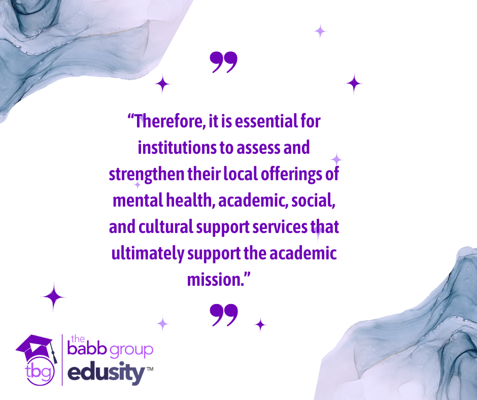 “Therefore, it is essential for institutions to assess and strengthen their local offerings of mental health, academic, social, and cultural support services that ultimately support the academic mission.”    