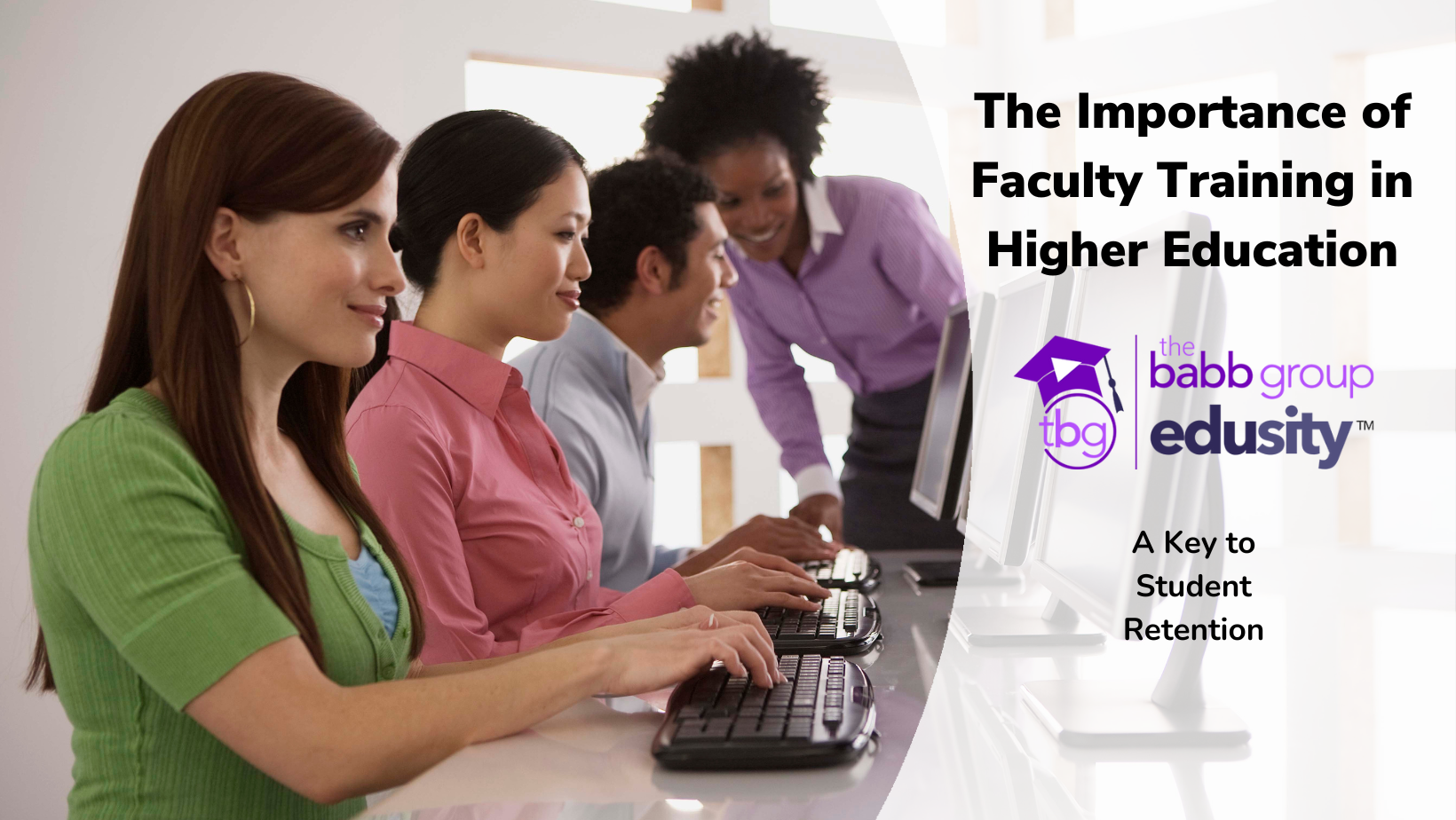 Image of a female teacher working with three students at computers. Text: The Importance of Faculty Training in Higher Education: A Key to Student Retention