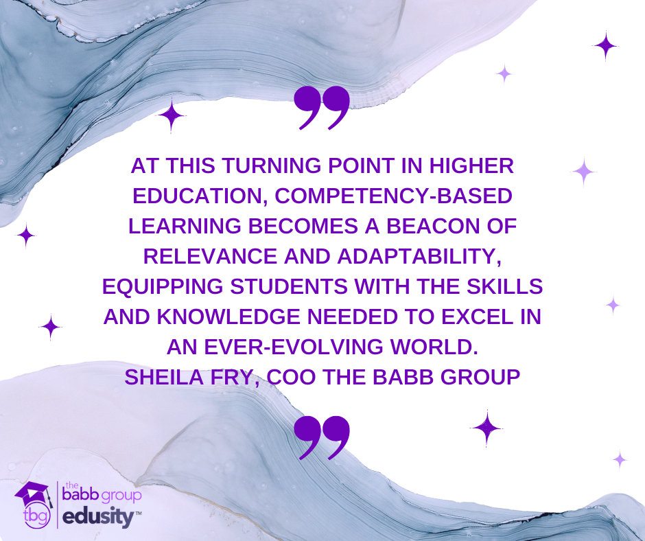 A quote from The Babb Group COO Sheila Fry: At this turning point in higher education, competency-based learning becomes a beacon of relevance and adaptability, equipping students with the skills and knowledge needed to excel in an ever-evolving world.